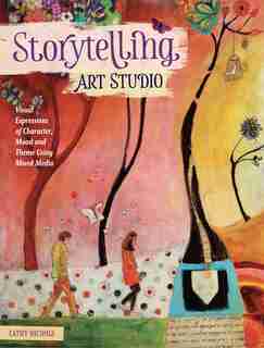 Storytelling Art Studio: Visual Expressions of Character, Mood and Theme Using Mixed Media by Cathy Nichols
