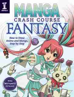 Manga Crash Course Fantasy: How To Draw Anime And Manga, Step By Step by Mina Petrovic