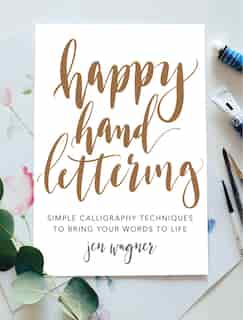 Happy Hand Lettering: Simple Calligraphy Techniques To Bring Your Words To Life by Jen Wagner