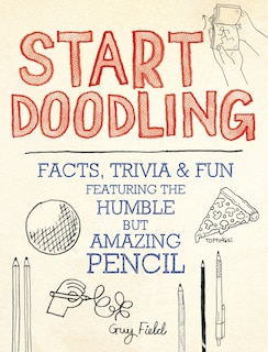 Start Doodling: Facts, Trivia And Fun Featuring The Humble But Amazing Pencil