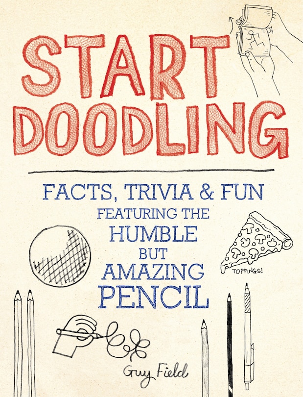 Start Doodling: Facts, Trivia And Fun Featuring The Humble But Amazing Pencil