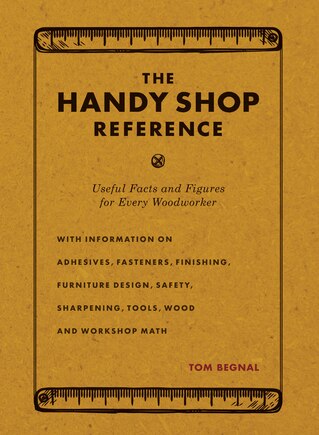 The Handy Shop Reference: Useful Facts And Figures For Every Woodworker