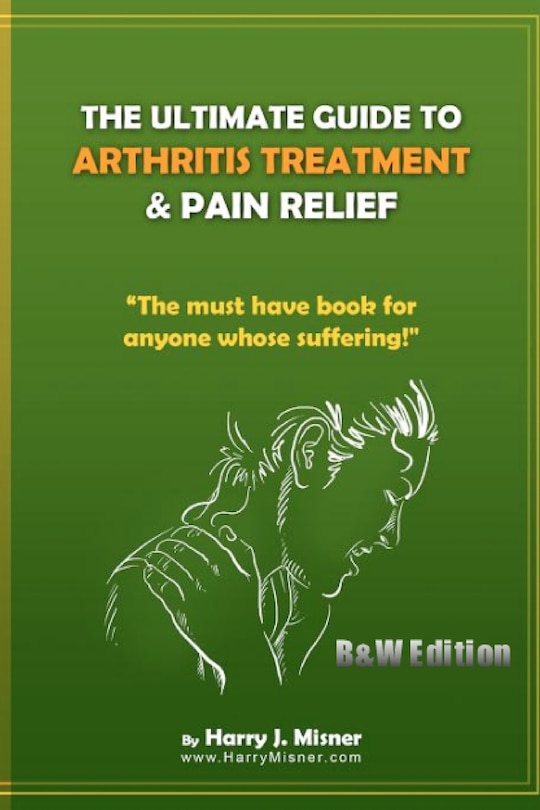 Front cover_The Ultimate Guide To Arthritis Treatment & Pain Relief B&W Edition - Alternative Therapies + More
