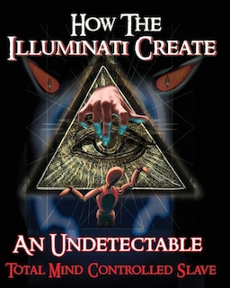 Front cover_How The Illuminati Create An Undetectable Total Mind Controlled Slave