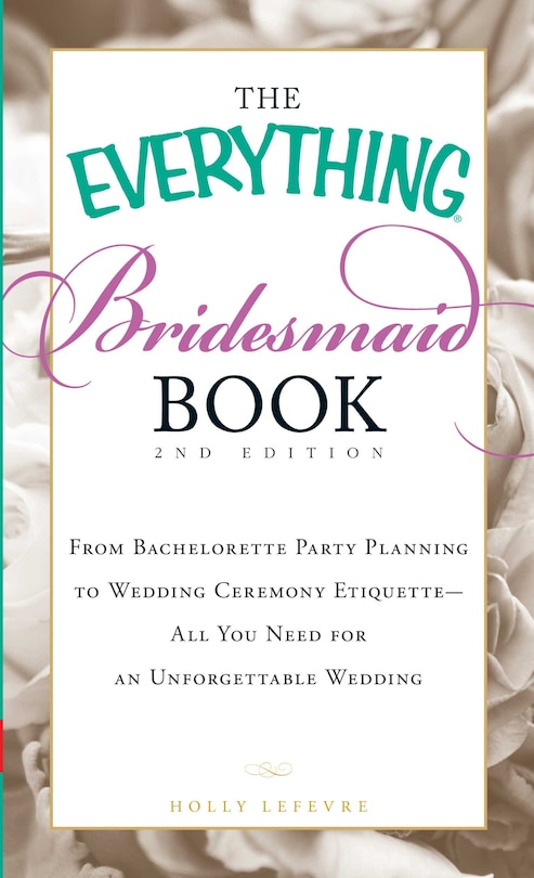 The Everything Bridesmaid Book: From bachelorette party planning to wedding ceremony etiquette - all you need for an unforgettable wedding