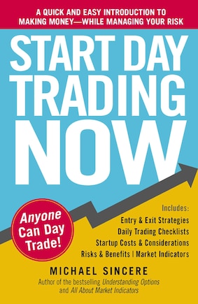 Start Day Trading Now: A Quick and Easy Introduction to Making Money While Managing Your Risk