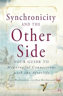 Synchronicity and the Other Side: Your Guide to Meaningful Connections with the Afterlife