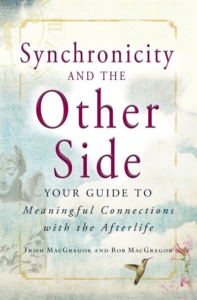 Synchronicity and the Other Side: Your Guide to Meaningful Connections with the Afterlife