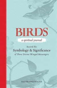 Birds - A Spiritual Journal: Record the Symbology and Significance of These Divine Winged Messengers