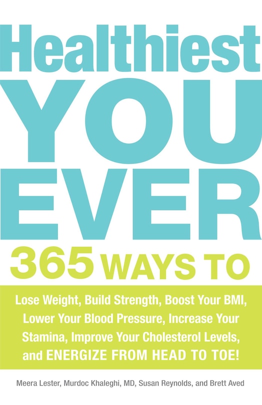 Healthiest You Ever: 365 Ways to Lose Weight, Build Strength, Boost Your BMI, Lower Your Blood Pressure, Increase Your S