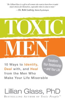 Toxic Men: 10 Ways to Identify, Deal with, and Heal from the Men Who Make Your Life Miserable