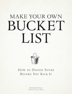 Make Your Own Bucket List: How To Design Yours Before You Kick It