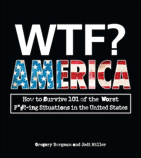 WTF? America: How to Survive 101 of the Worst F*#!-ing Situations in the United States