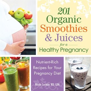 Front cover_201 Organic Smoothies And Juices For A Healthy Pregnancy