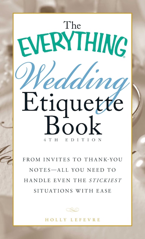 The Everything Wedding Etiquette Book: From Invites to Thank-you Notes - All You Need to Handle Even the Stickiest Situations with Ease