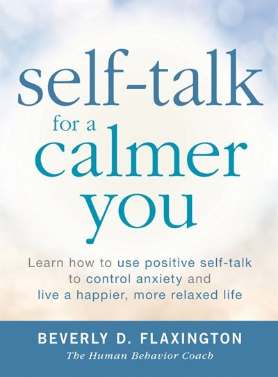 Self-talk For A Calmer You: Learn How To Use Positive Self-talk To Control Anxiety And Live A Happier, More Relaxed Life