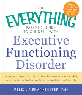 Front cover_The Everything Parent's Guide to Children with Executive Functioning Disorder