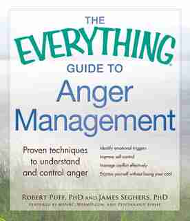 The Everything Guide To Anger Management: Proven Techniques To Understand And Control Anger by Robert Puff