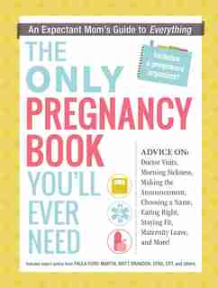 The Only Pregnancy Book You'll Ever Need: An Expectant Mom's Guide To Everything by Paula Ford-martin