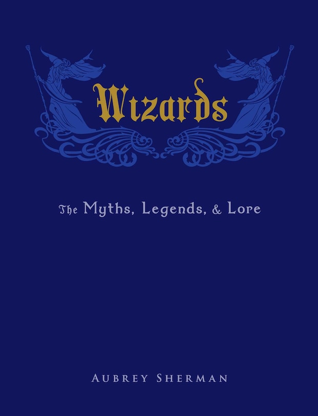 Wizards: The Myths, Legends, And Lore