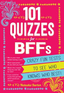 101 Quizzes For Bffs: Crazy Fun Tests To See Who Knows Who Best!