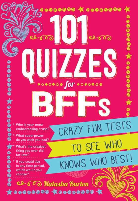 101 Quizzes For Bffs: Crazy Fun Tests To See Who Knows Who Best!