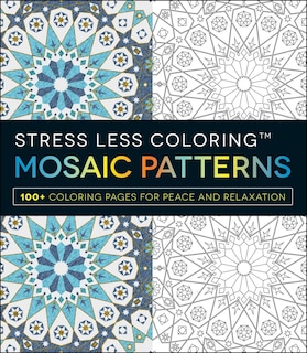 Stress Less Coloring - Mosaic Patterns: 100+ Coloring Pages For Peace And Relaxation