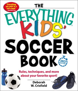 The Everything Kids' Soccer Book: Rules, Techniques, And More About Your Favorite Sport!