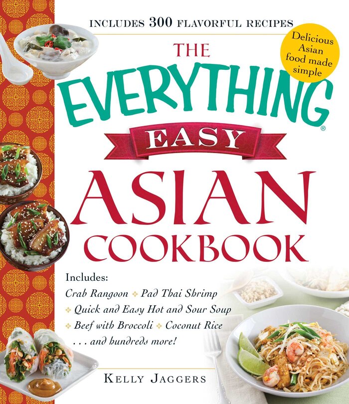 The Everything Easy Asian Cookbook: Includes Crab Rangoon, Pad Thai Shrimp, Quick And Easy Hot And Sour Soup, Beef With Broccoli, Cocon