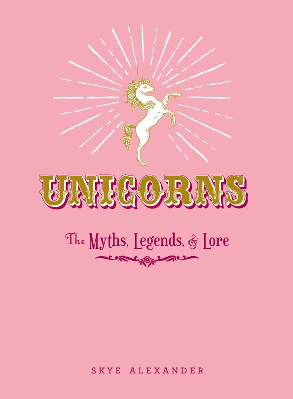 Unicorns: The Myths, Legends, & Lore