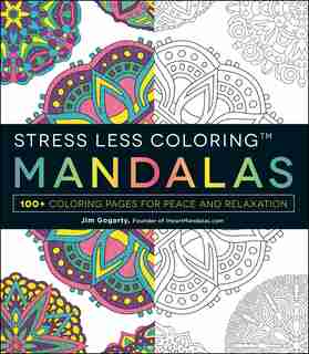 Stress Less Coloring - Mandalas: 100+ Coloring Pages For Peace And Relaxation by Jim Gogarty