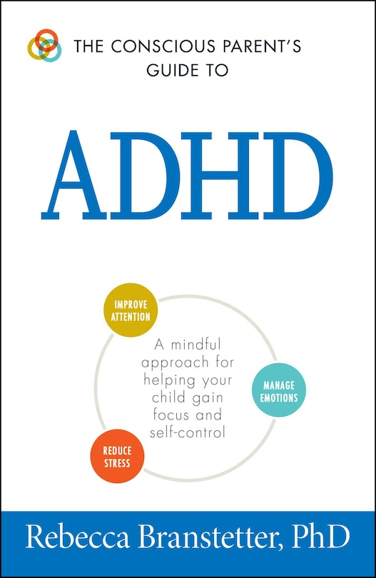 The Conscious Parent's Guide To ADHD: A Mindful Approach for Helping Your Child Gain Focus and Self-Control