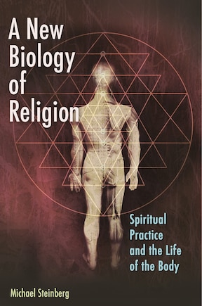 A New Biology of Religion: Spiritual Practice and the Life of the Body