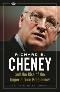Couverture_Richard B. Cheney and the Rise of the Imperial Vice Presidency