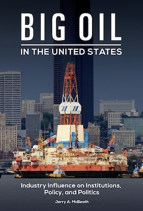 Big Oil in the United States: Industry Influence on Institutions, Policy, and Politics