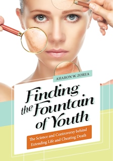 Finding the Fountain of Youth: The Science and Controversy behind Extending Life and Cheating Death