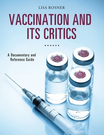 Vaccination and Its Critics: A Documentary and Reference Guide