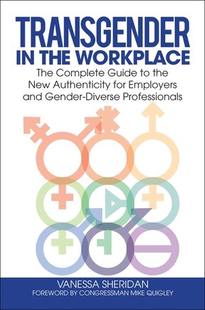 Transgender in the Workplace: The Complete Guide to the New Authenticity for Employers and Gender-Diverse Professionals