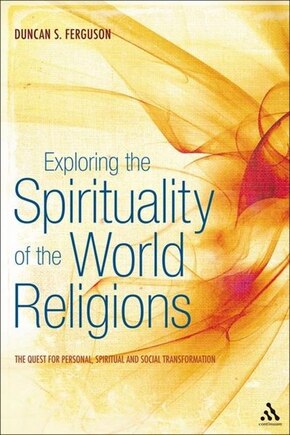 Exploring the Spirituality of the World Religions: The Quest for Personal, Spiritual and Social Transformation