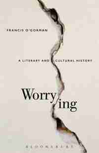 Worrying: A Literary and Cultural History de Francis O'gorman