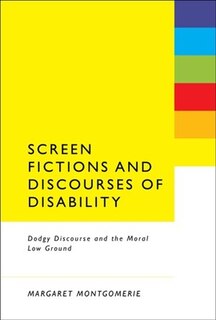 Screen Fictions and Discourses of Disability: Dodgy Discourse and the Moral Low Ground