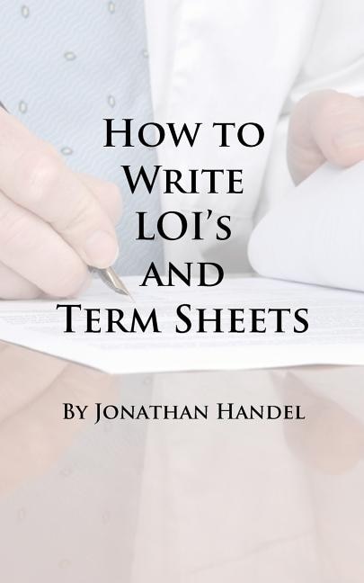 How To Write Loi's And Term Sheets: An Executive's Guide To Drafting Clear Legal Documents Before Bringing In The Lawyers