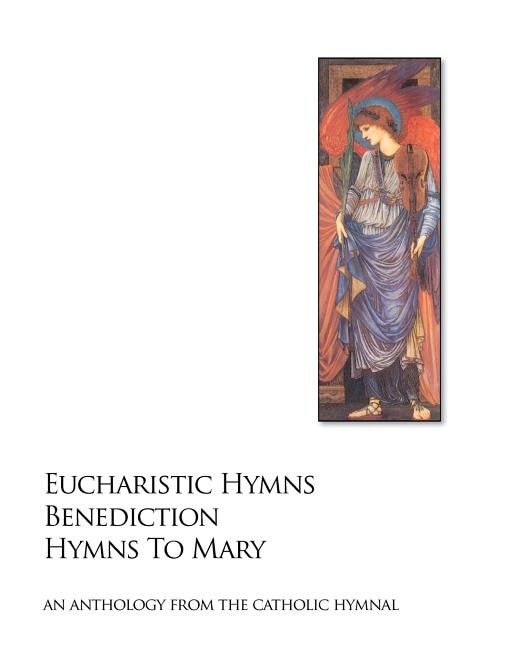 Eucharistic Hymns - Benediction - Hymns To Mary: The Catholic Hymnal - An Anthology Of Hymns