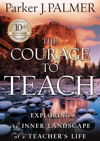 The Courage to Teach, Tenth Anniversary Edition: Exploring the Inner Landscape of a Teacher's Life