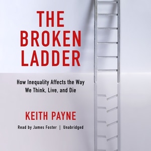 The Broken Ladder: How Inequality Affects The Way We Think, Live, And Die