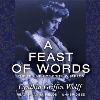 A Feast Of Words: The Triumph Of Edith Wharton