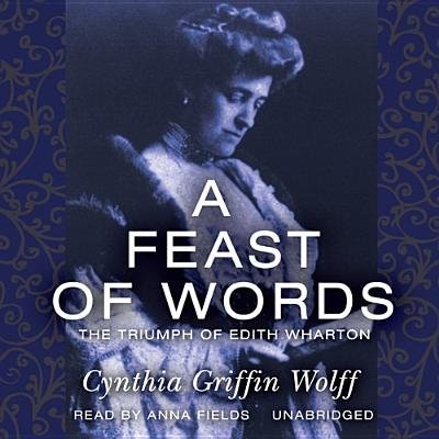 A Feast Of Words: The Triumph Of Edith Wharton