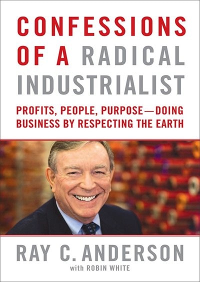 Confessions of a Radical Industrialist: Profits, People, Purpose–Doing Business by Respecting the Earth