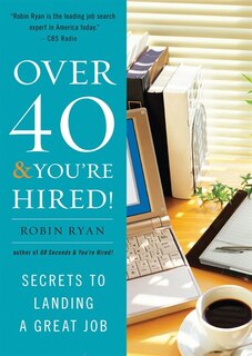 Over 40 & You’re Hired!: Secrets to Landing a Great Job