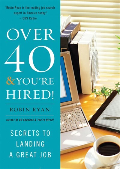 Over 40 & You’re Hired!: Secrets to Landing a Great Job
